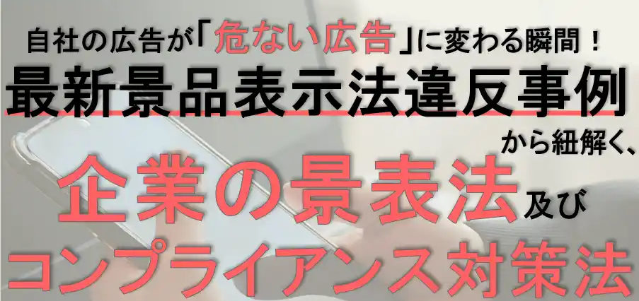 【森大輔法律事務所】 最新景品表示法違反事例 から紐解く、企業の景表法及びコンプライアンス対策法セミナー