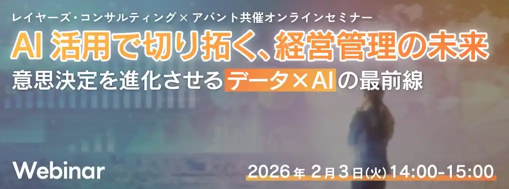 AI時代の経営管理　データを確実に“使いこなす”には？ レイヤーズ・コンサルティングとアバントが共催セミナーを開催