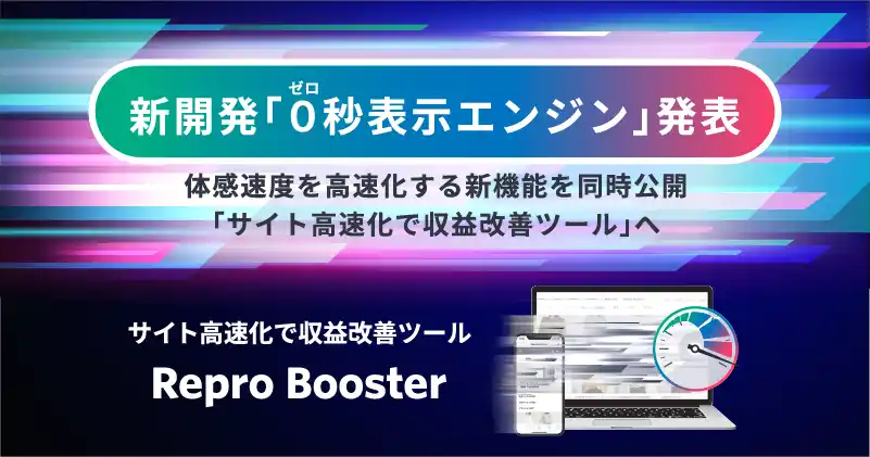 Repro Booster、新開発の「0（ゼロ）秒表示エンジン」搭載で、主要ページ遷移における平均表示時間を約２倍高速化
