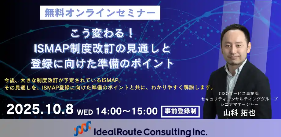 アイディルートコンサルティング、【無料ウェビナー】こう変わる！ISMAP制度改訂の見通しと登録に向けた準備のポイントを開催