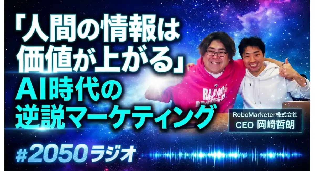 【＃2050ラジオ】AI時代の“情報価値”に迫る——RoboMarketer株式会社 創業者兼 CEO 岡崎 哲朗さんが語る未来戦略