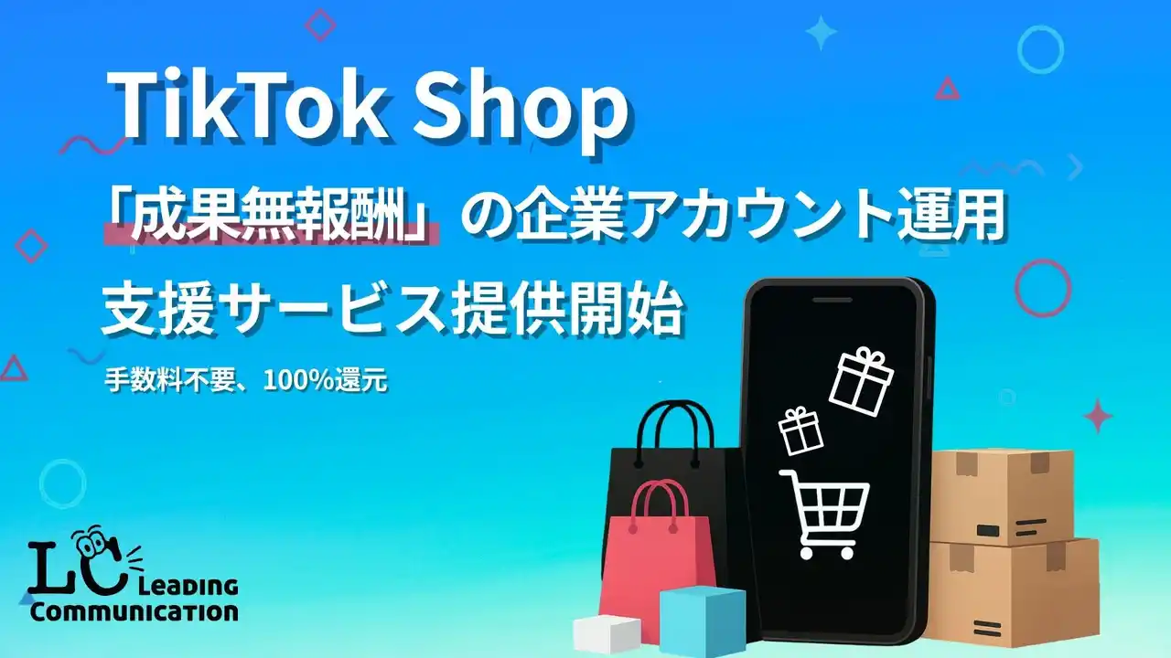 【株式会社Leading Communication】 株式会社Leading Communication、TikTok Shop「成果無報酬」の企業アカウント運用支援サービスを提供開始！売上最大化へ貢献