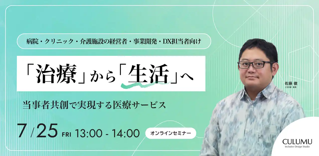 【インクルーシブデザインスタジオCULUMU】『7/25 セミナー開催』生活者中心のサービスデザインで医療の未来を共創するアプローチとは？