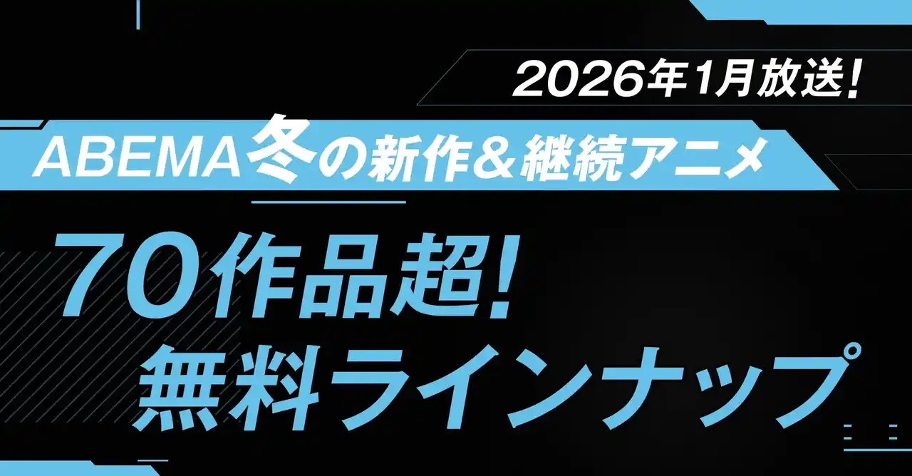 【ABEMA】 2026年冬アニメ、「ABEMA」無料作品全ラインナップを発表！最速配信21作品を含む新作冬アニメ全70作品超を無料放送！