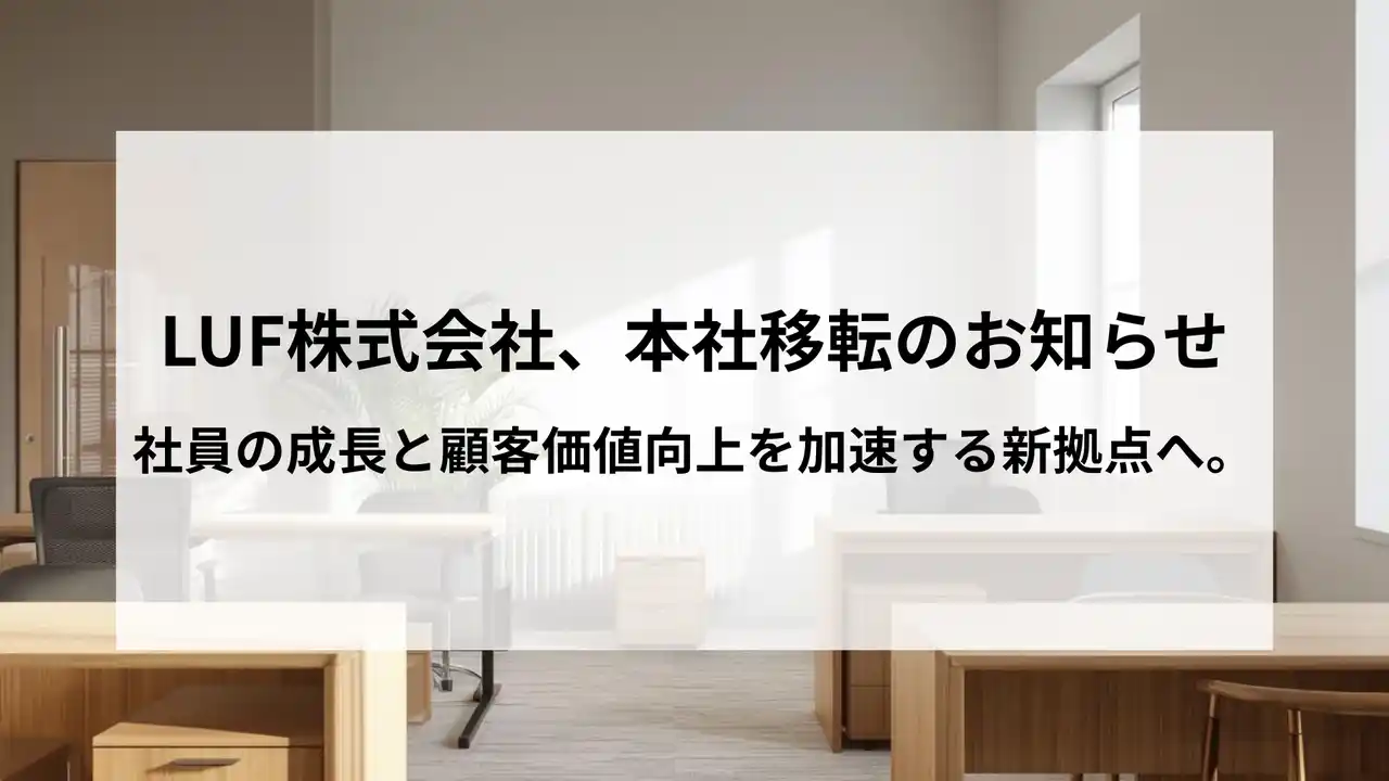 【LUF株式会社】 LUF株式会社、本社移転のお知らせ社員の成長と顧客価値向上を加速する新拠点へ。