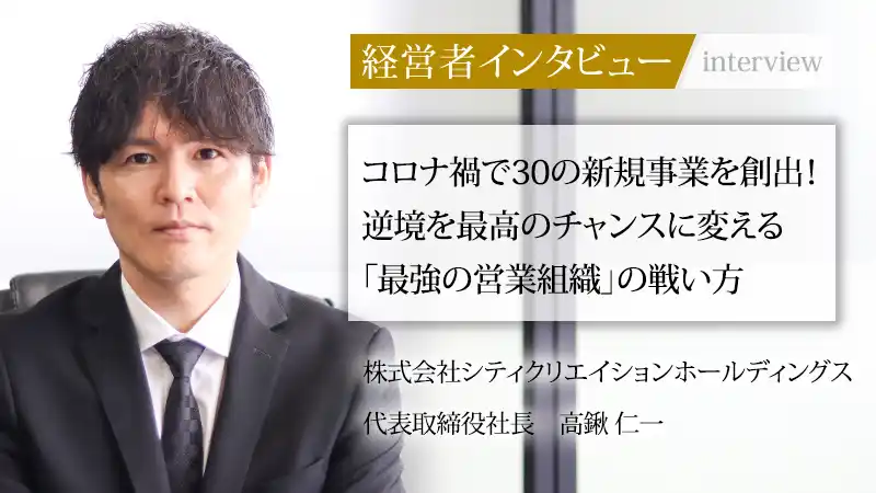 【代表取締役社長インタビュー】逆境を力に。コロナ禍で“30の新規事業”を創出した社長が描く、1兆円企業の未来像