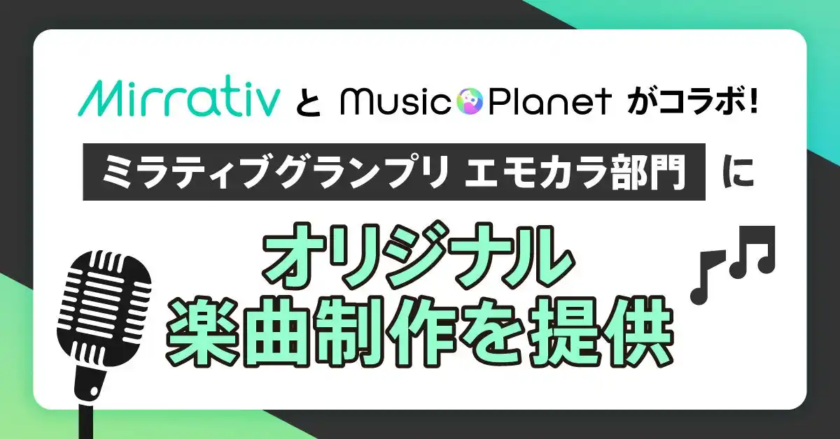 【株式会社アプラ】 Mirrativ（ミラティブ）とMusic Planet（ミュージックプラネット）がコラボ！「ミラティブグランプリ エモカラ部門」にオリジナル楽曲制作を提供