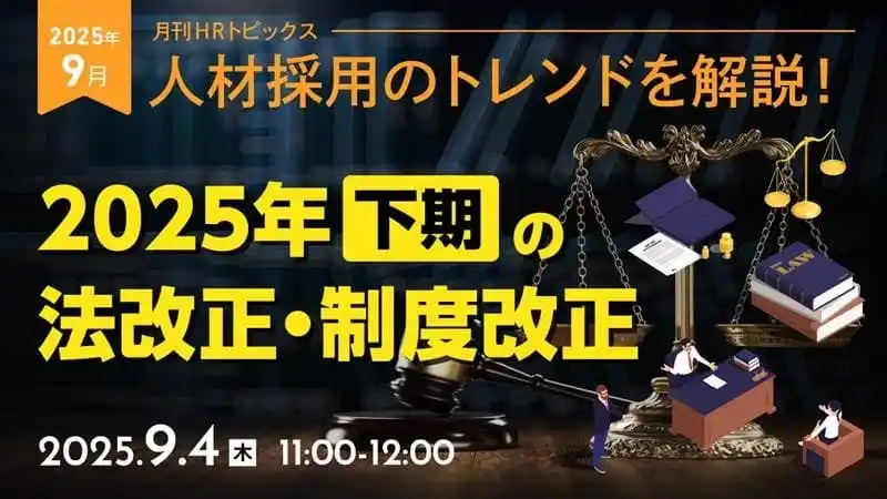 【採用担当者向け】タイムリーな人事ニュースを無料ウェビナーで解説！月刊HRトピックス ９月のテーマは「2025年下期の法改正・制度改正」
