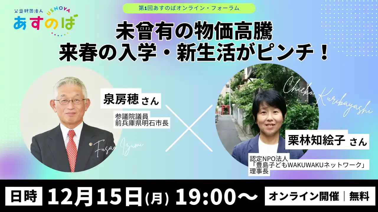 【公益財団法人あすのば】 [第1回オンラインフォーラム]【未曾有の物価高騰 来春の入学・新生活がピンチ！】