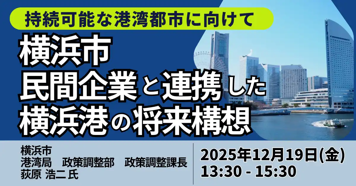 【株式会社日本計画研究所】 【JPIセミナー】横浜市「民間企業と連携した横浜港の将来構想 ～船舶への陸上電力供給、データセンター進展などの新たな産業基盤へ～」12月19日(金)開催