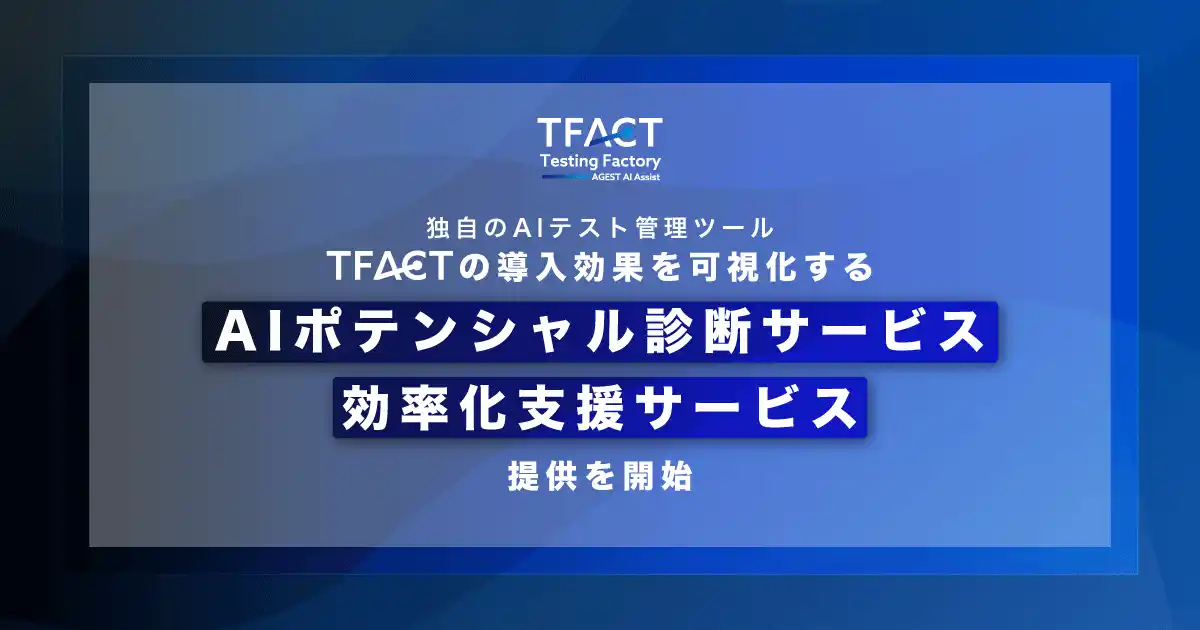 【株式会社AGEST】 AGEST、独自のAIテスト管理ツール「TFACT」の導入効果を可視化する『AIポテンシャル診断サービス』および『効率化支援サービス』の提供を開始