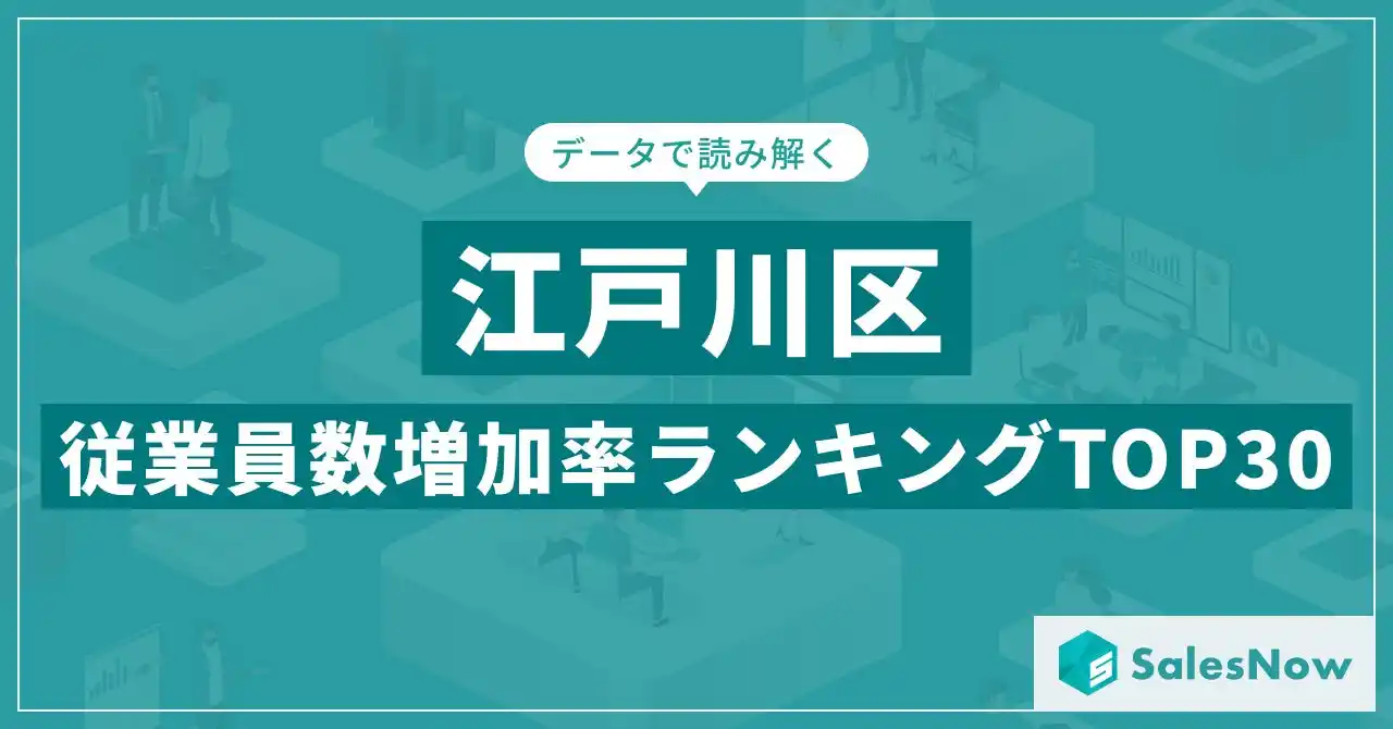 【株式会社SalesNow】 【2025年最新版】江戸川区：従業員数増加率ランキングTOP30／SalesNow DBレポート