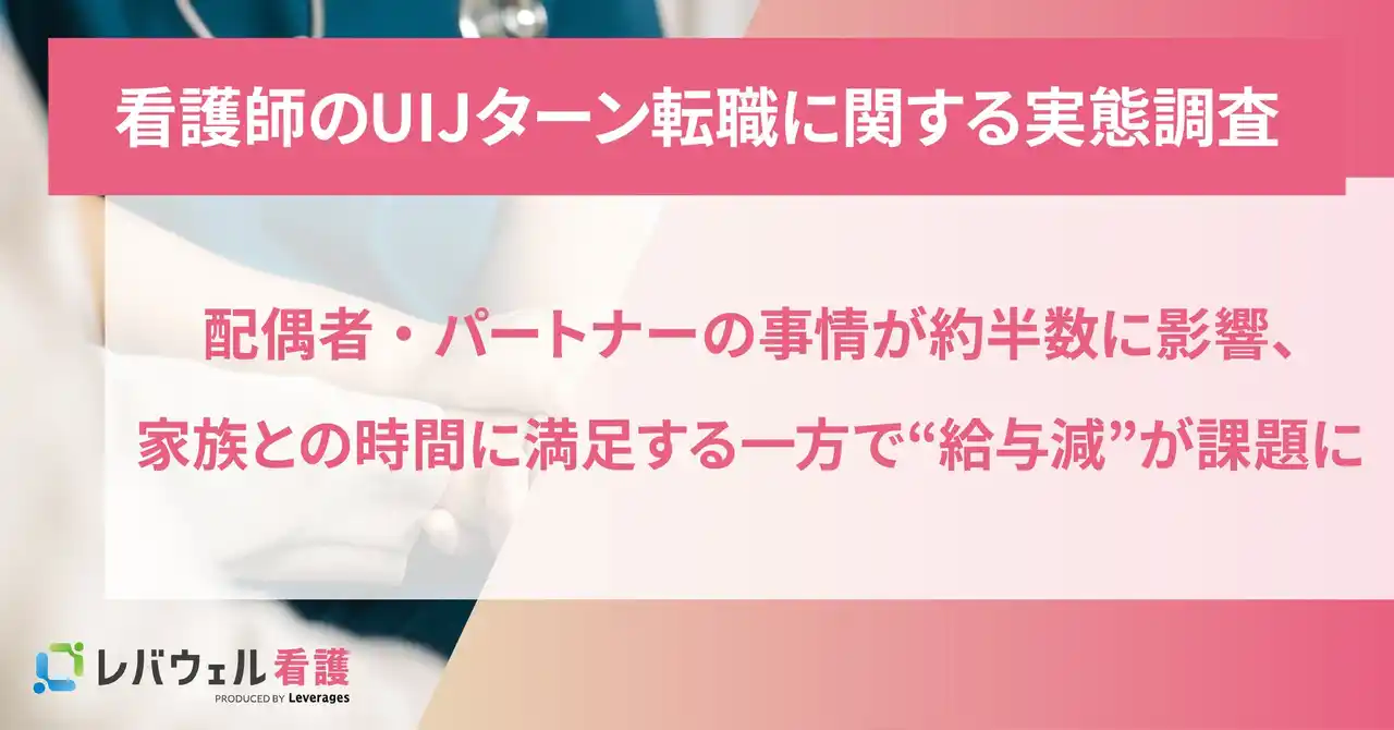 【レバレジーズ株式会社】 看護師のUIJターン転職、配偶者・パートナーの事情が約半数に影響、家族との時間に満足する一方で“給与減”が課題に