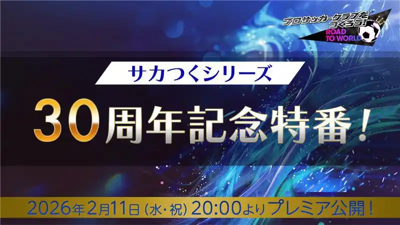 【株式会社セガ】 『プロサッカークラブをつくろう! ロード・トゥ・ワールド』2月11日（水・祝）20時より、公式放送“サカつくシリーズ30周年記念特番”を配信！