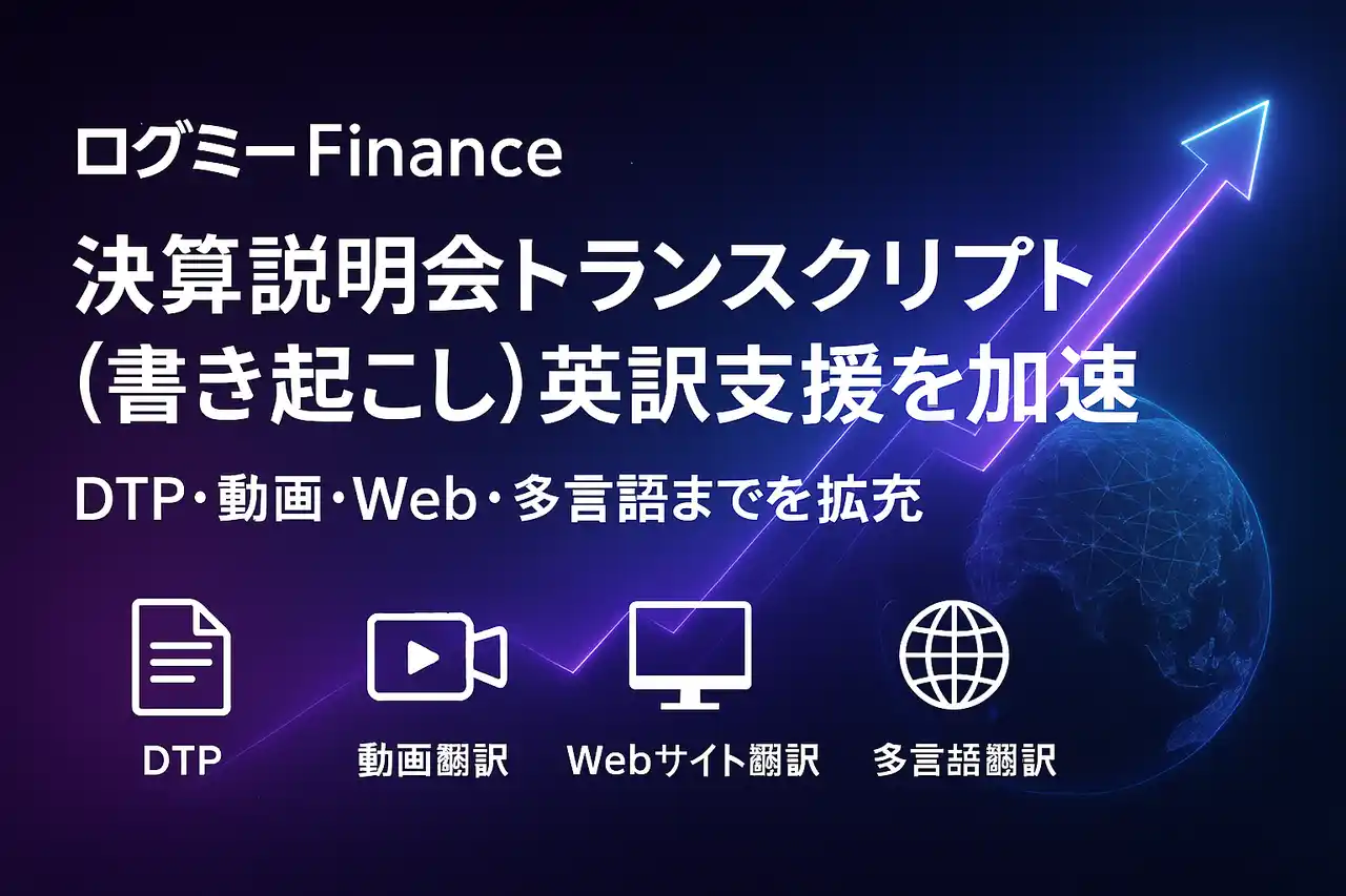 【ログミー株式会社】 ログミーFinance、決算説明会トランスクリプト（書き起こし）英訳の支援を加速