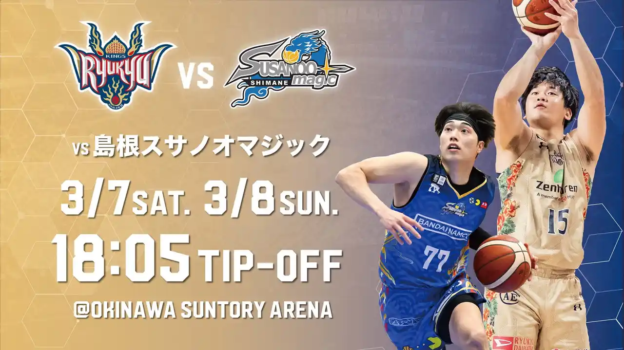 【琉球ゴールデンキングス】 島根スサノオマジック戦の見どころ3月7日(土),8日(日)＠沖縄サントリーアリーナ