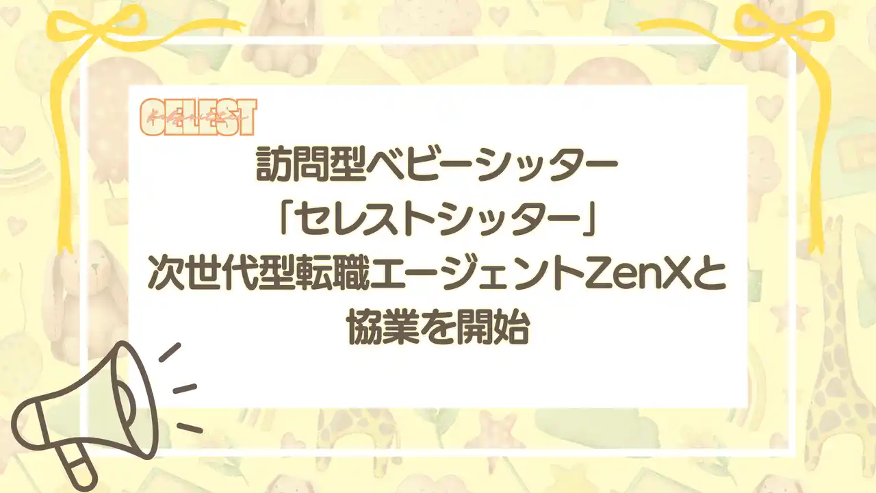 業界初！ベビーシッター×転職エージェントが連携　出産や子育ても“キャリアの武器”に- 訪問型ベビーシッター「セレストシッター」、「ZenX」と協業を開始