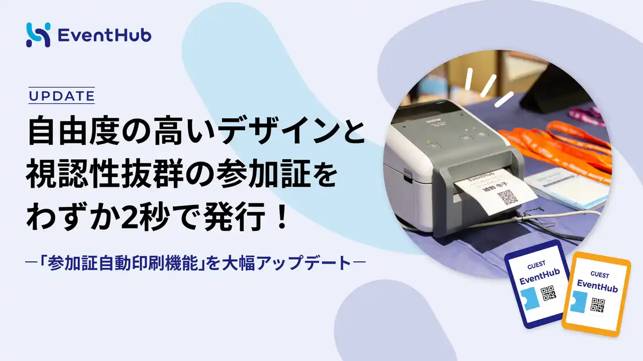 【株式会社EventHub】 自由度の高いデザインと視認性抜群の参加証をわずか2秒で発行！「参加証自動印刷機能」を大幅アップデート