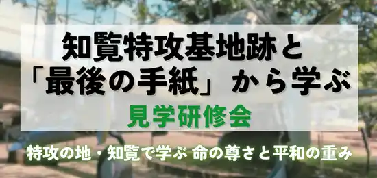 「命の重さ」と向き合う1泊2日──知覧特攻基地跡と富屋旅館を訪ねる現地研修会、好評につき2026年4月まで追加開催決定