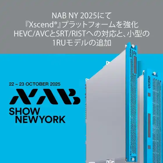 【株式会社メディアリンクス】 NAB NY 2025にて『Xscend(R)』プラットフォームを強化HEVC/AVCとSRT/RISTへの対応と、小型の1RUモデルの追加