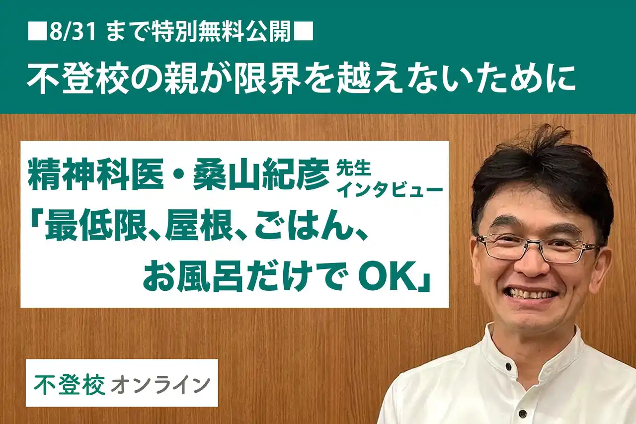 【不登校の親向け記事を特別無料公開】精神科医・桑山紀彦氏インタビュー～「最低限、屋根、ごはん、お風呂だけでOK」親が限界を越えないために知っておきたいこと～