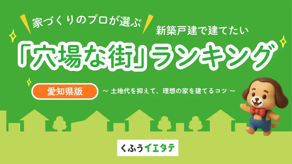 【くふうイエタテ調査】「土地＋建物」総額で選ぶ”街ランキング”を発表！愛知県の新築戸建て「穴場エリア」1位は瀬戸市、 2位は豊川市
