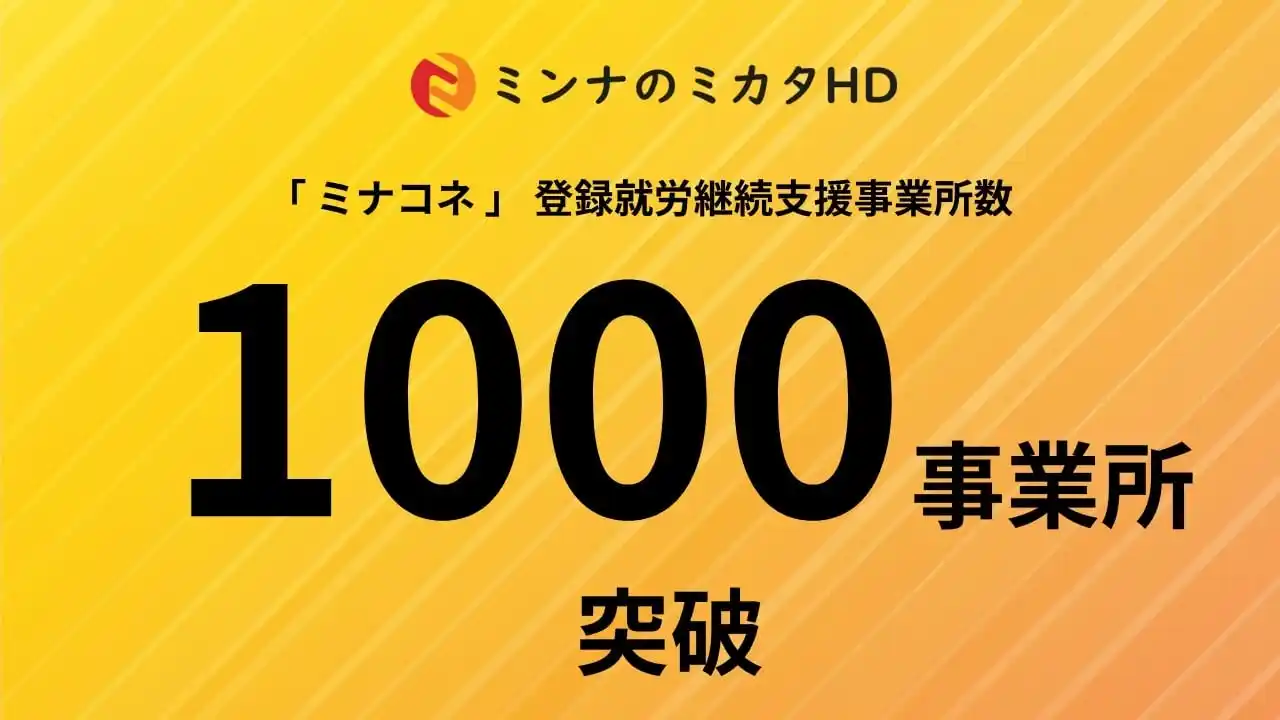 【株式会社ミンナのミカタHD】 「ミナコネ」への登録事業所数が全国1,000事業所突破