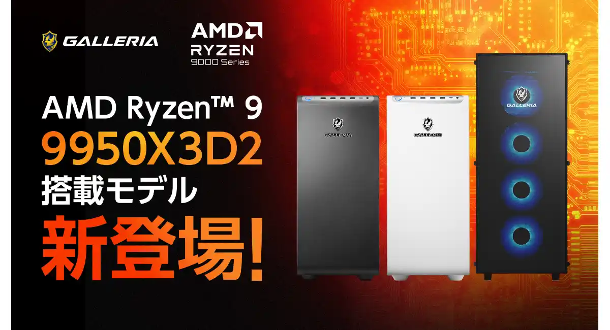 【GALLERIA】AMD最新デスクトップ用CPU「AMD Ryzen(TM) 9 9950X3D2」　搭載PC　販売開始快適な配信・制作・ゲーム環境を実現