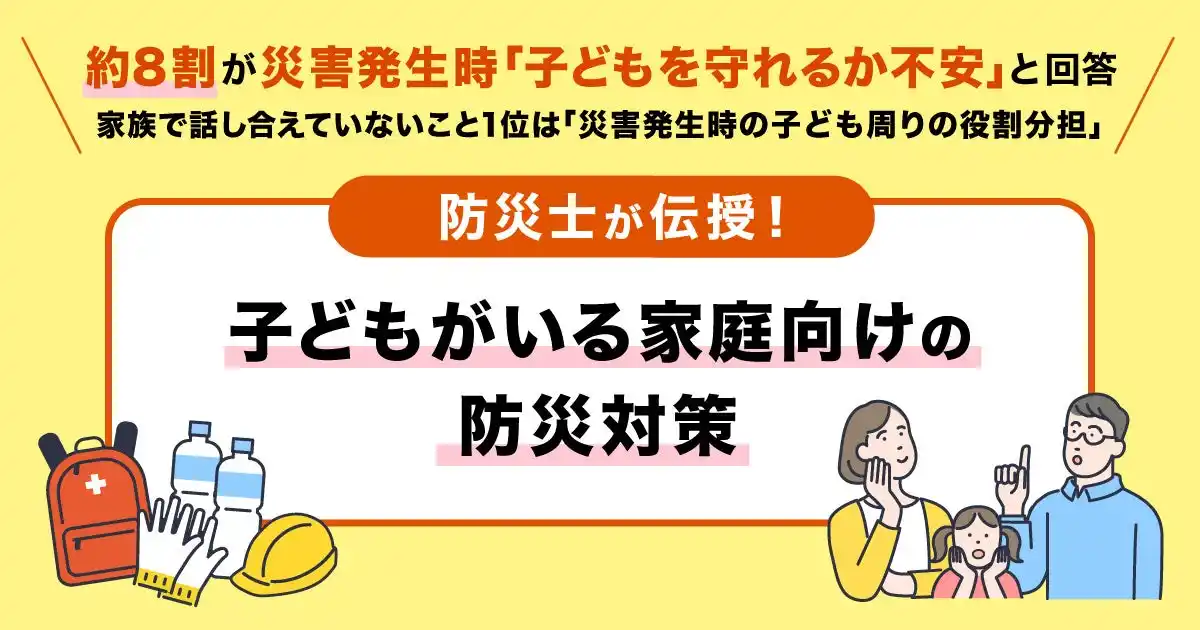 【小学生以下の子どもがいるご家庭の防災意識調査】9月1日は「防災の日」！ 約8割が災害発生時に「子どもを守れるか不安」と回答。家族で話し合えていないこと1位は「災害発生時の子ども周りの役割分担」
