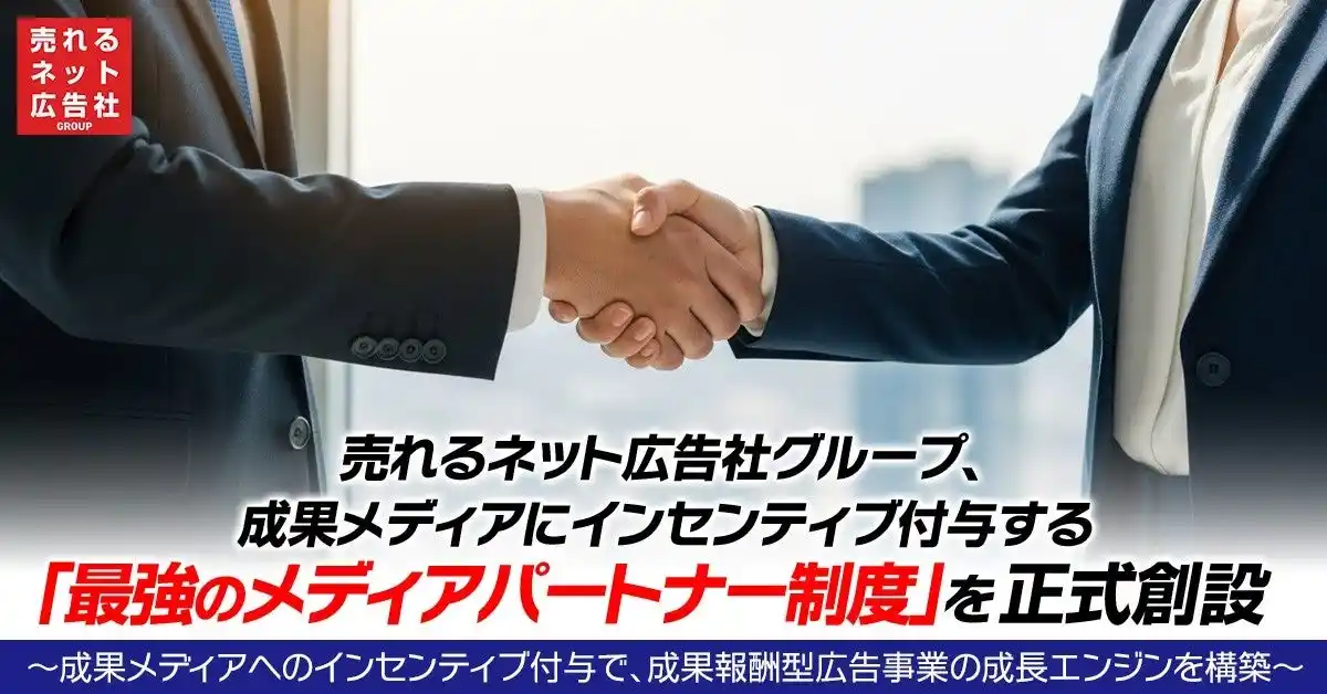 【売れるネット広告社グループ株式会社】 売れるネット広告社グループ、成果メディアにインセンティブ付与する「最強のメディアパートナー制度」を正式創設～成果メディアへのインセンティブ付与で、成果報酬型広告事業の成長エンジンを構築～