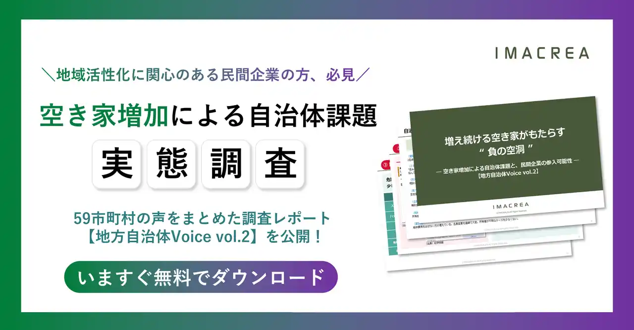 【株式会社イマクリエ】 “空き家の波”が蝕む地域の安全と経済──イマクリエのホワイトぺーパー【地方自治体Voice vol.2】で判明