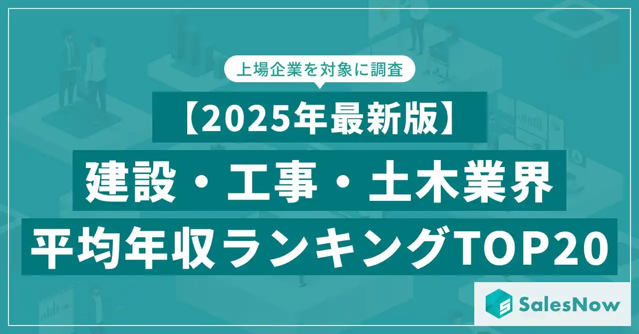 【株式会社SalesNow】 【2025年最新版】建設・工事・土木業界 平均年収ランキング／SalesNow DBレポート