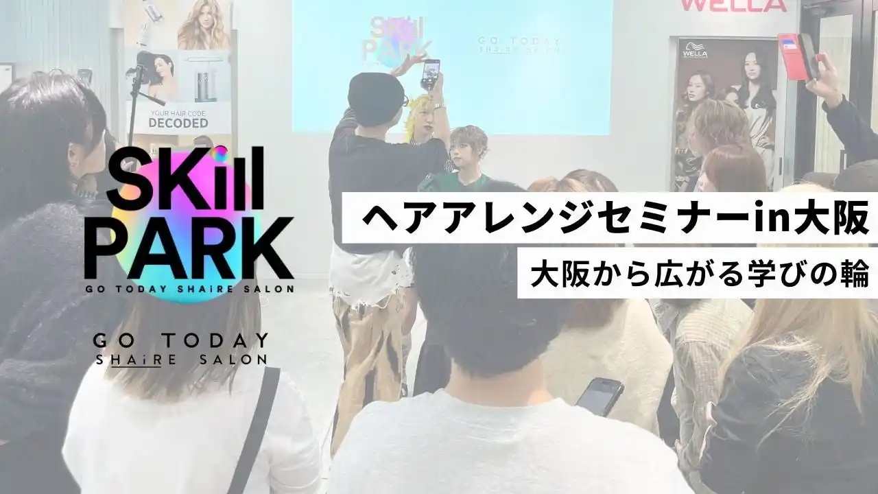 【株式会社GO TODAY SHAiRE SALON】 【開催報告】大阪から広がる「SKill PARK」の学びの輪。ヘアアレンジセミナー in 大阪を開催～サロンの垣根をこえたビューティシャンの共育コミュニティへ～