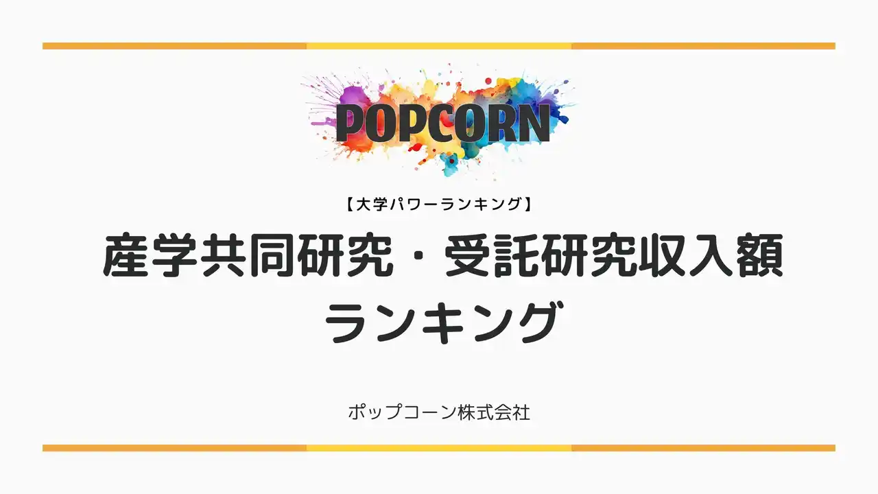 【ポップコーン株式会社】 『大学パワーランキング』が「国内大学の産学共同研究・受託研究収入額ランキング」を発表！日本国内の大学を対象にした2025年調査レポート