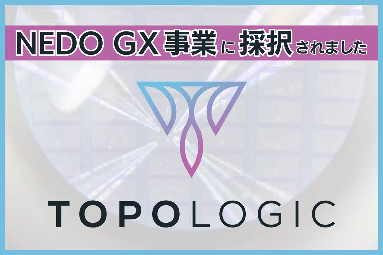 TopoLogic、NEDO「GX分野のディープテック・スタートアップに対する実用化研究開発・量産化実証支援事業」に採択