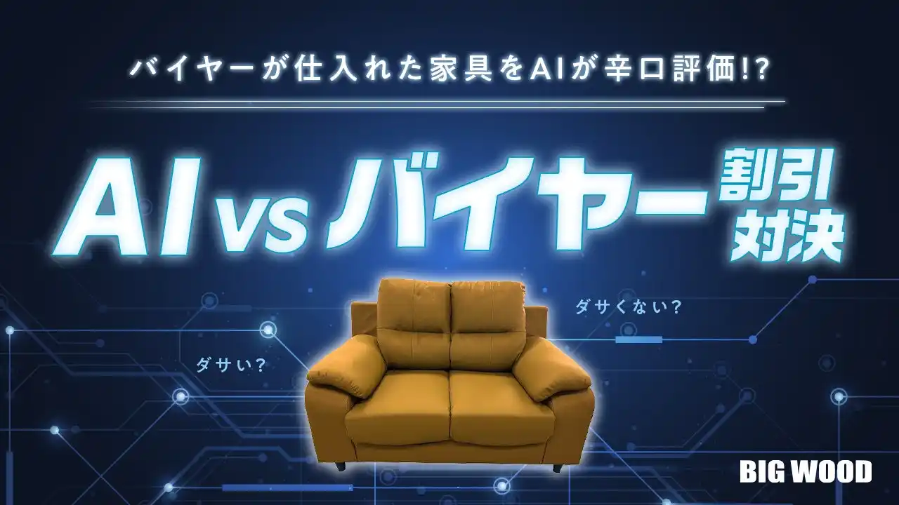 【株式会社ビッグウッド】 バイヤーが仕入れた家具をAIが“ダサい/ダサくない”で辛口評価!?どの割引率なら売れるのか⋯「AI vs バイヤー」特別企画を開催