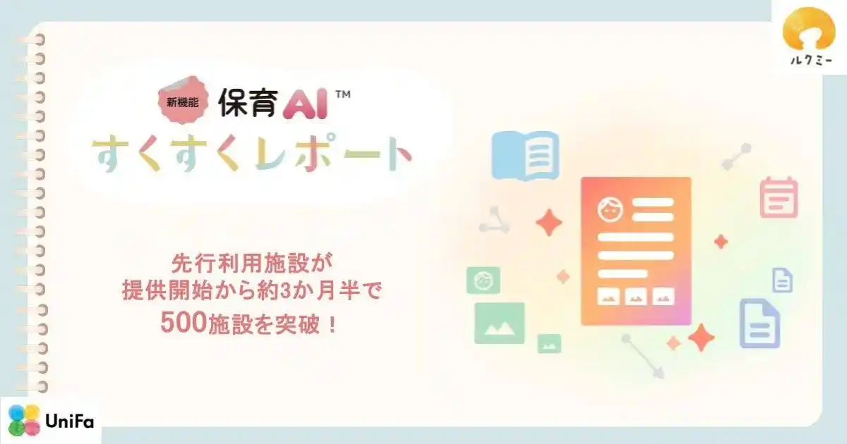 【ユニファ】 ルクミー保育AI(TM)の新機能「すくすくレポート(TM)」先行利用施設が提供開始から約3か月半で500施設を突破