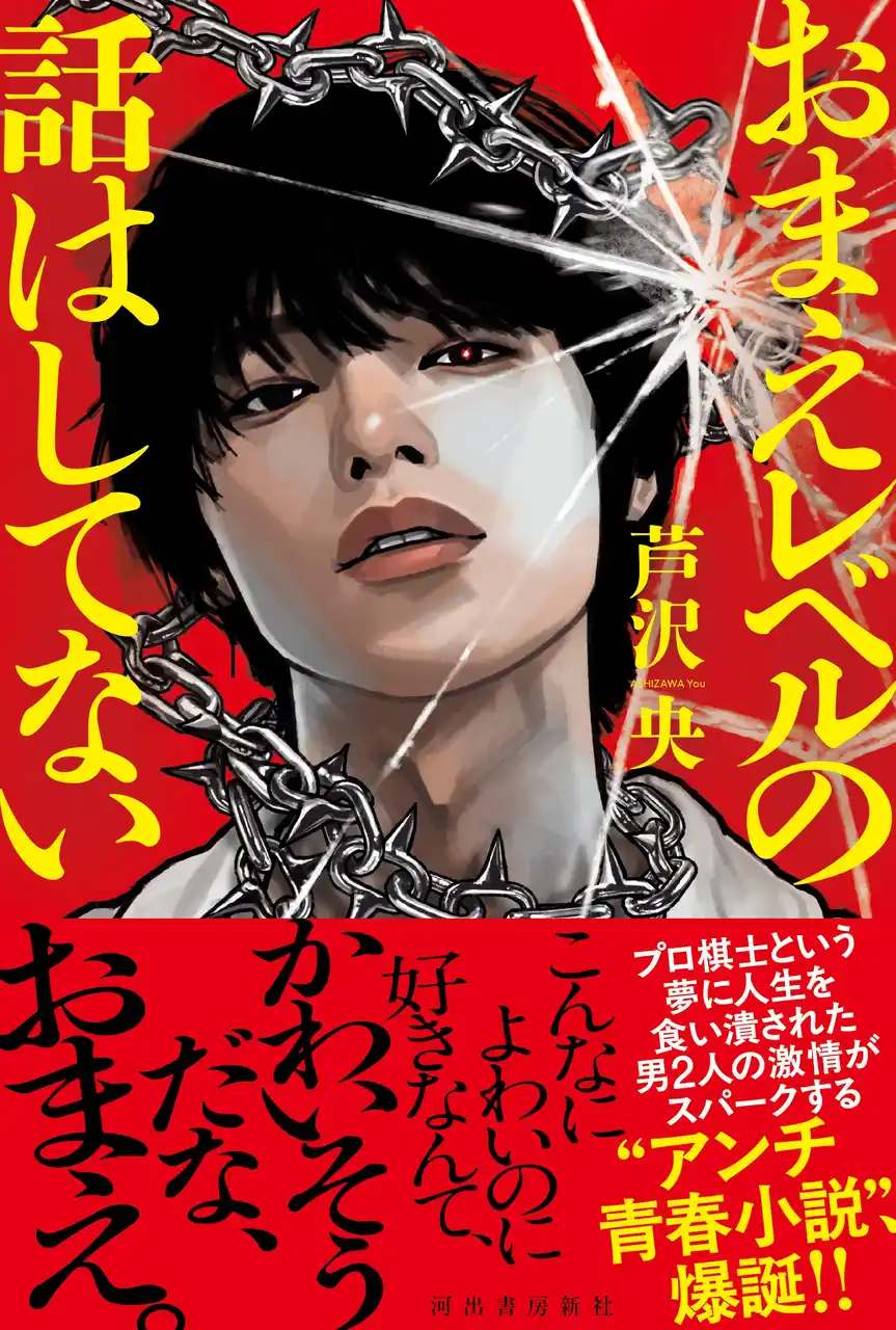 直木賞候補作家・芦沢央の最新刊『おまえレベルの話はしてない』9月18日発売！　"こんなによわいのに好きなんて、かわいそうだな、おまえ。"　同じ夢に青春を食い潰された男2人の嫉妬と羨望、そして侮蔑。