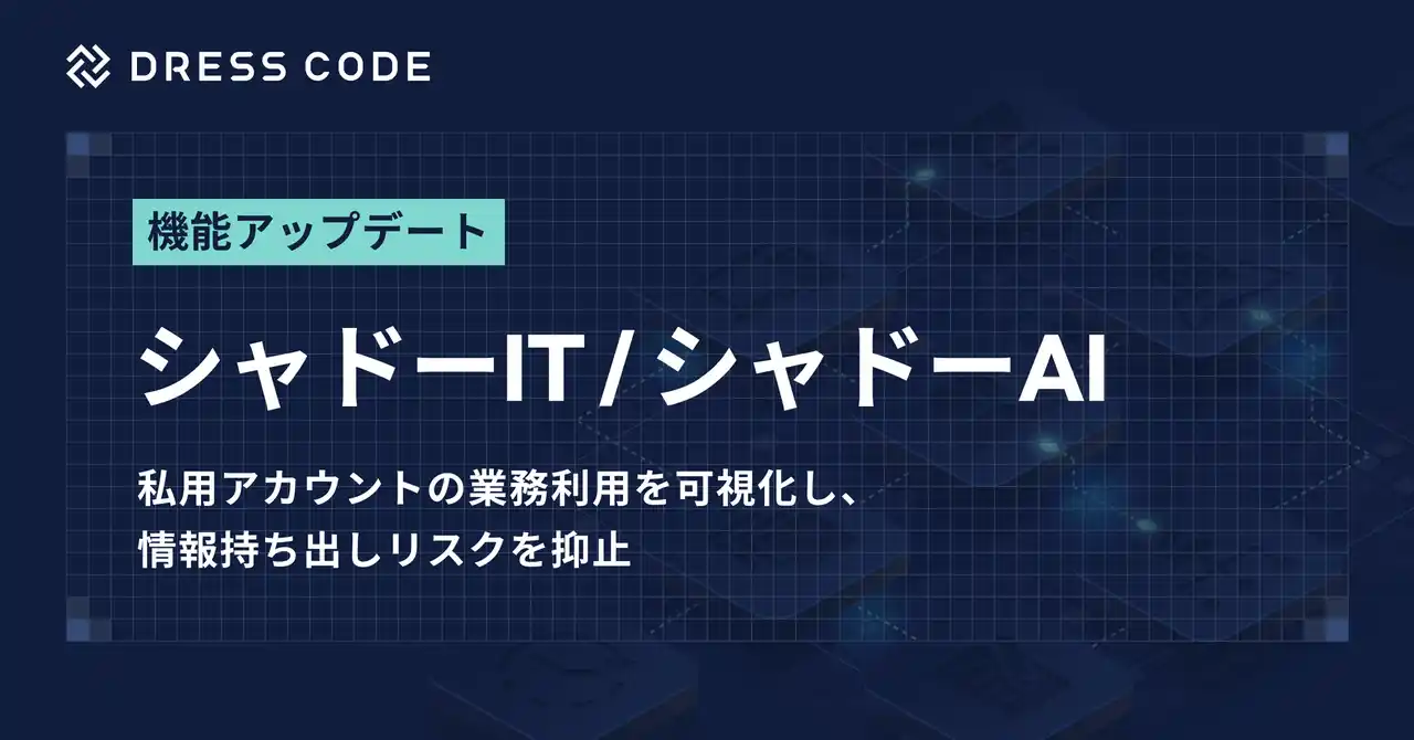 【Dress Code株式会社】 DRESS CODE「IT Force」シリーズ「シャドーIT / シャドーAI」機能をアップデート。私用メールアドレスによるログイン検知に対応