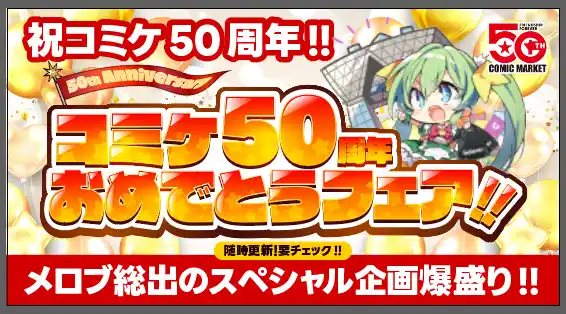 【株式会社メロンブックス】 メロンブックスはコミックマーケット50周年記念　大感謝50大キャンペーンを実施いたします。