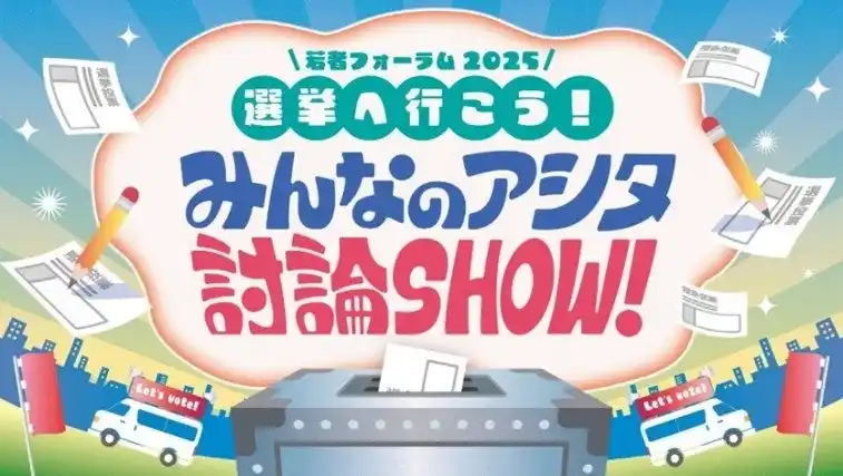【吉本興業株式会社】 平成ノブシコブシ 吉村・INI 後藤威尊が出演！「若者フォーラム2025 選挙に行こう！みんなのアシタ討論SHOW！」