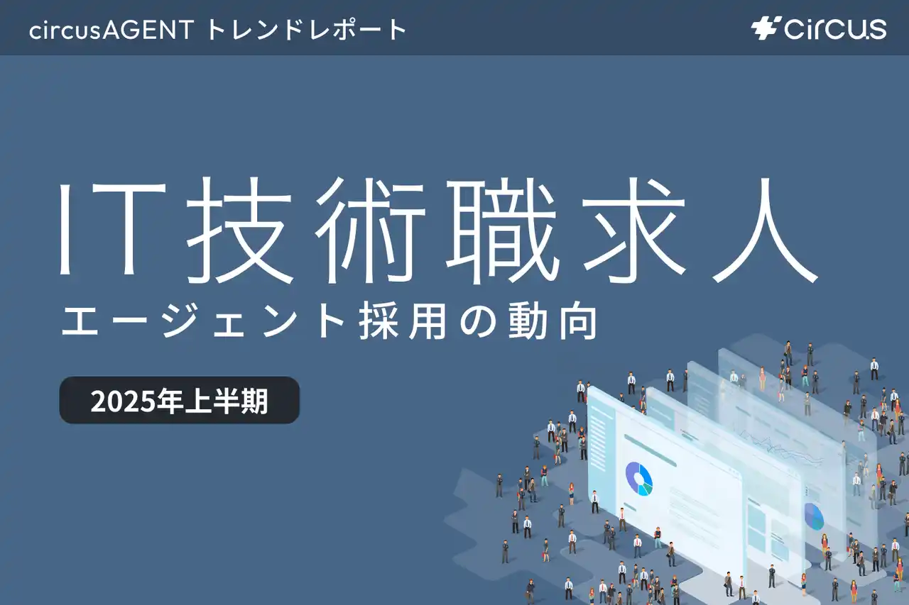 【circusAGENTトレンドレポート】エージェント採用の動向｜IT技術職求人（2025年上半期）