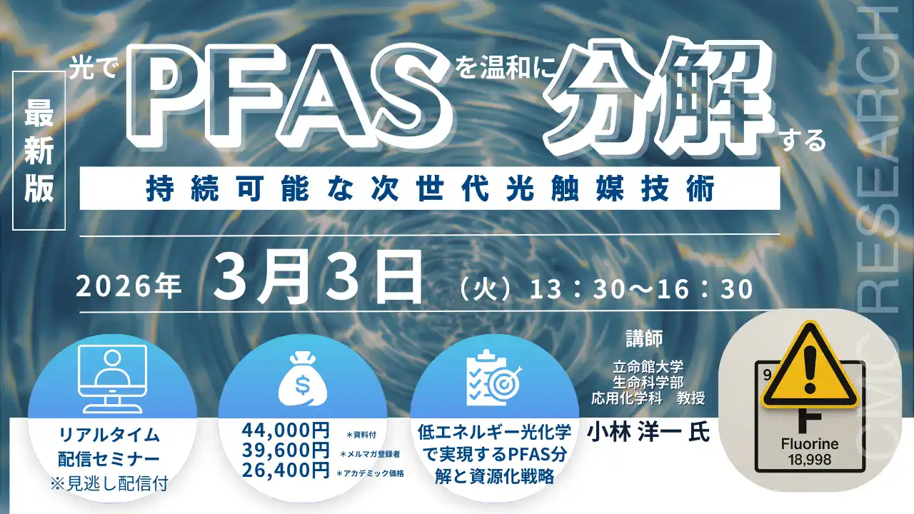 【CMCリサーチ】 【ライブ配信/Zoom】「光でPFASを温和に分解する持続可能な次世代光触媒技術」セミナー開催！3月3日（火）主催：(株)シーエムシー・リサーチ