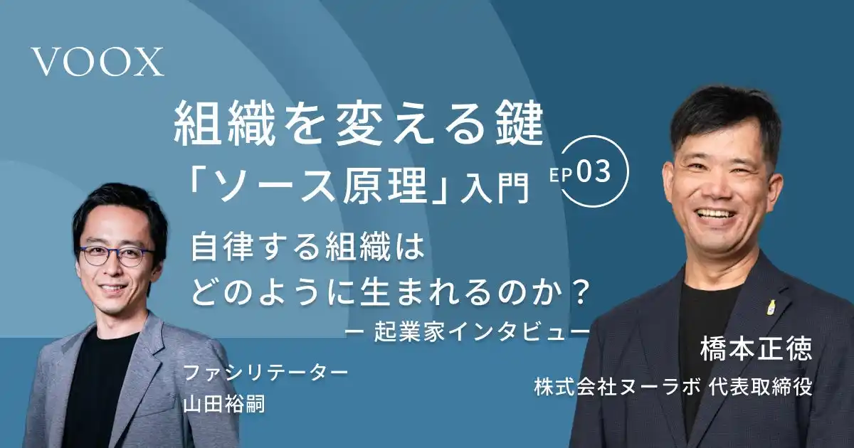 組織を変える鍵「ソース原理」入門『Ep.3 自律する組織はどのように生まれるのか？～起業家インタビュー』音声教養メディアVOOXにて、配信開始！
