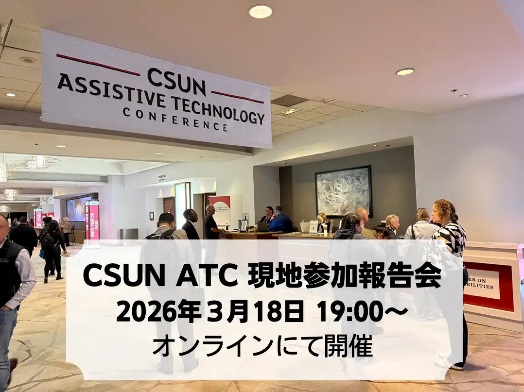 世界最大級のアクセシビリティ国際カンファレンス「CSUN Assistive Technology Conference 2026」参加報告会を開催