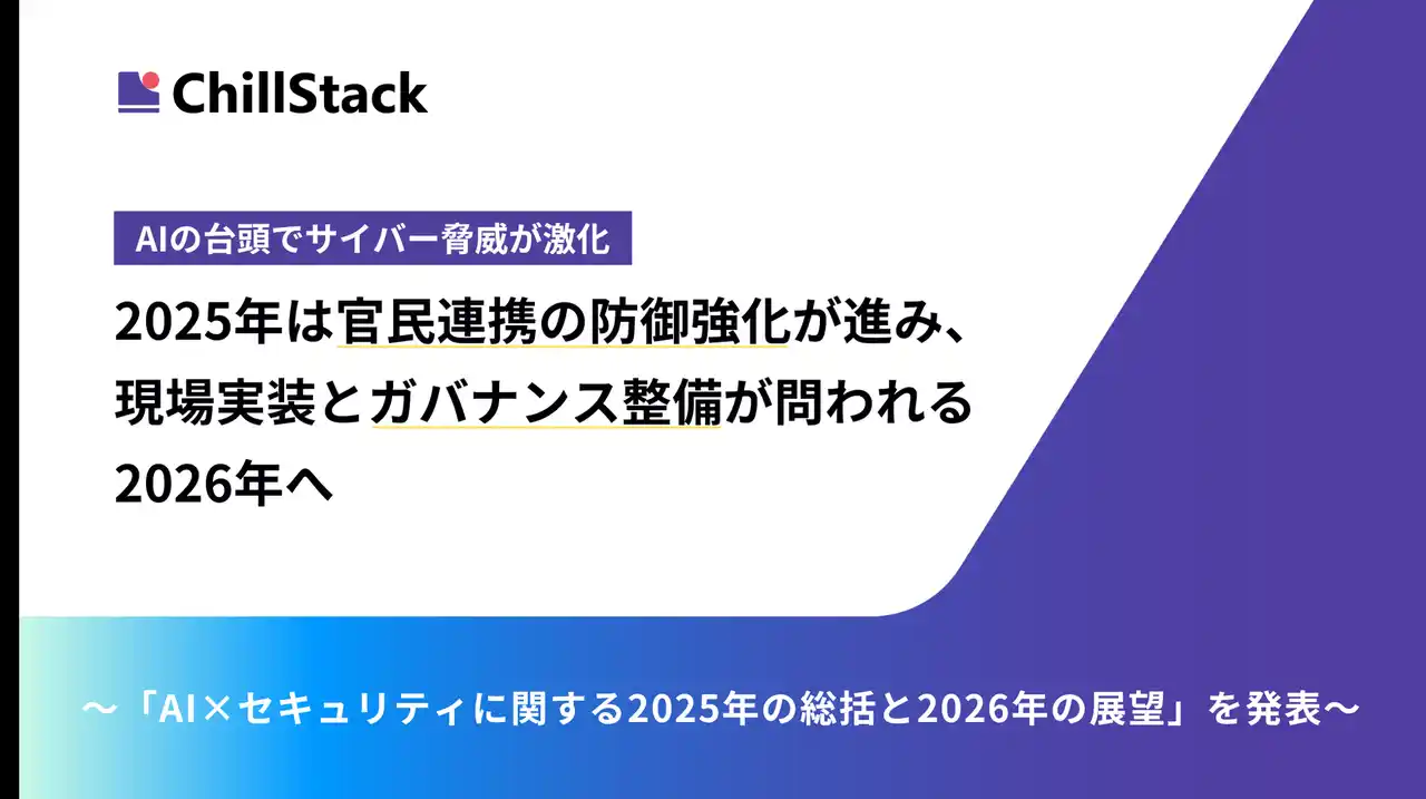 【株式会社ChillStack】 AIの台頭でサイバー脅威が激化。2025年は官民連携の防御強化が進み、現場実装とガバナンス整備が問われる2026年へ