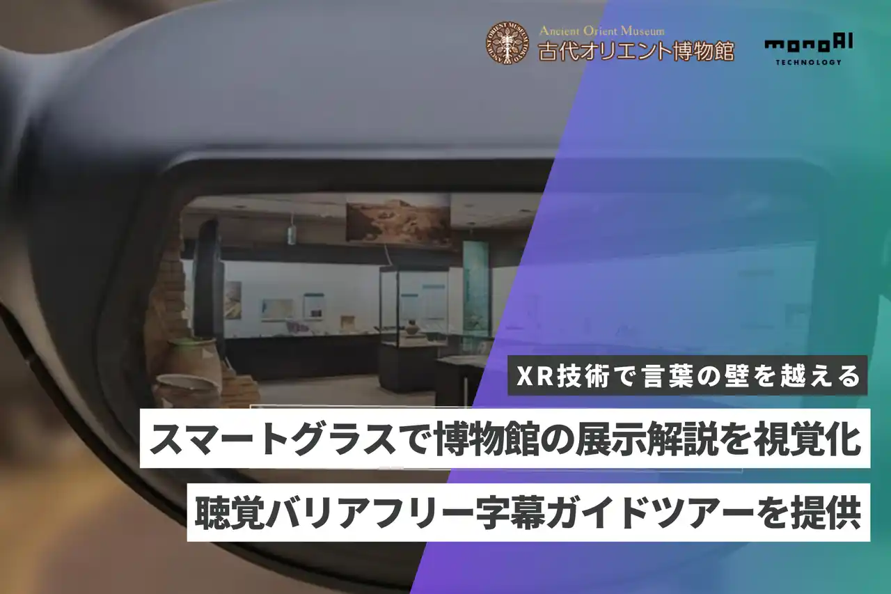 【monoAI technology株式会社】 monoAI technology、古代オリエント博物館にてスマートグラスを活用した「聴覚バリアフリーツアー」を提供