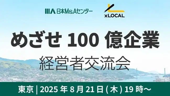 【日本M&AセンターHD】第1回「めざせ100億企業 経営者交流会」～地方から世界へ、中小から100億企業になる方法～　株式会社XLOCAL共催