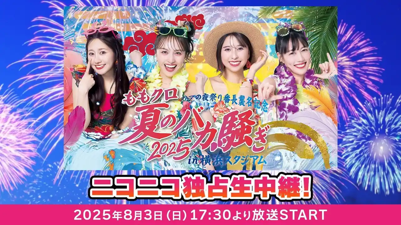 ももいろクローバーZ 夏の大型ライブ 「ももクロ夏のバカ騒ぎ2025 in 横浜スタジアム」 8/3、ニコニコで独占生中継！