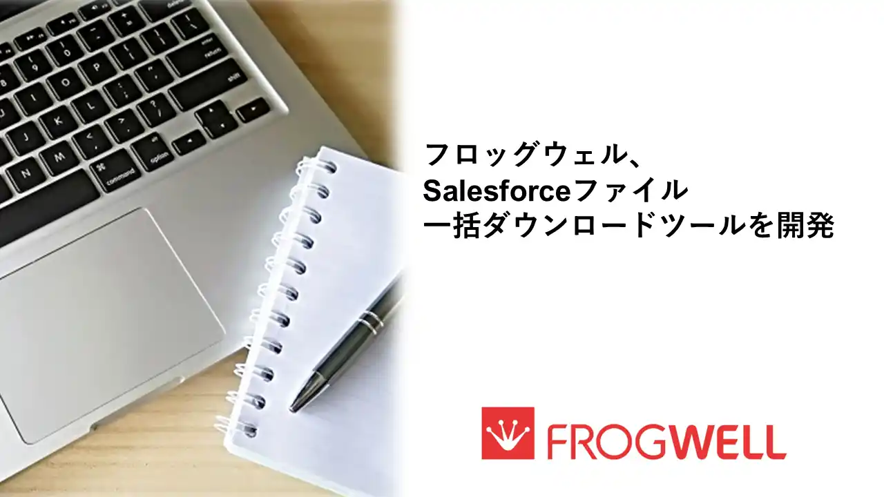 【フロッグウェル株式会社】 フロッグウェル株式会社、Salesforceファイル一括ダウンロードツールを開発